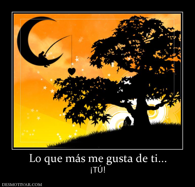 Lo que más me gusta de ti... ¡TÚ!