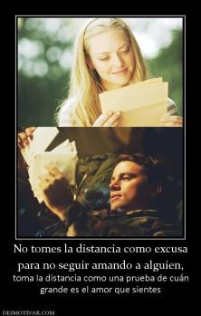 No tomes la distancia como excusa para no seguir amando a alguien,  toma la distancia como una prueba de cuán grande es el amor que sientes