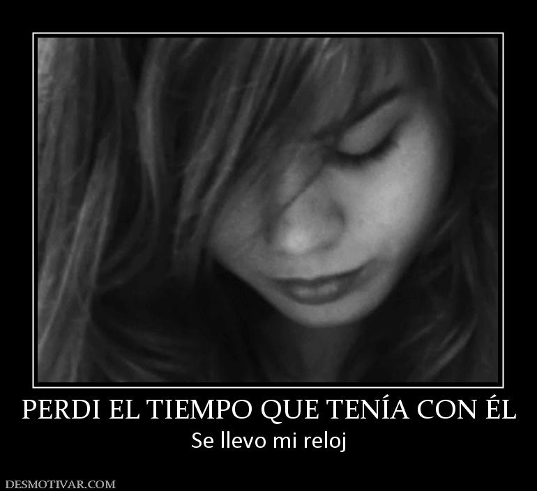 PERDI EL TIEMPO QUE TENÍA CON ÉL Se llevo mi reloj