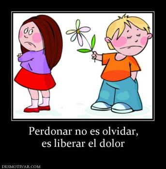 Perdonar no es olvidar, es liberar el dolor