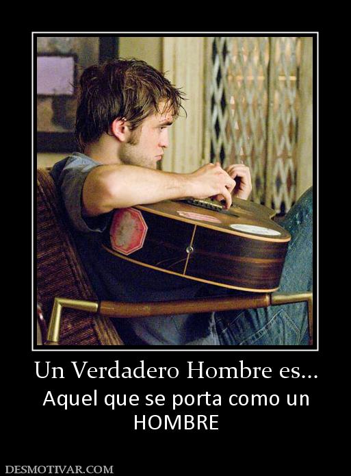 Un Verdadero Hombre es... Aquel que se porta como un HOMBRE