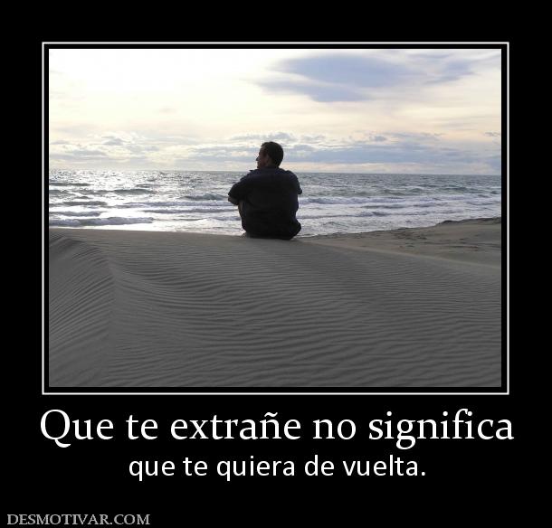 Desmotivaciones Que te extrañe no significa