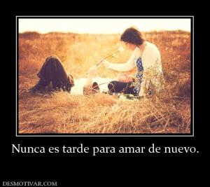 Nunca es tarde para amar de nuevo.