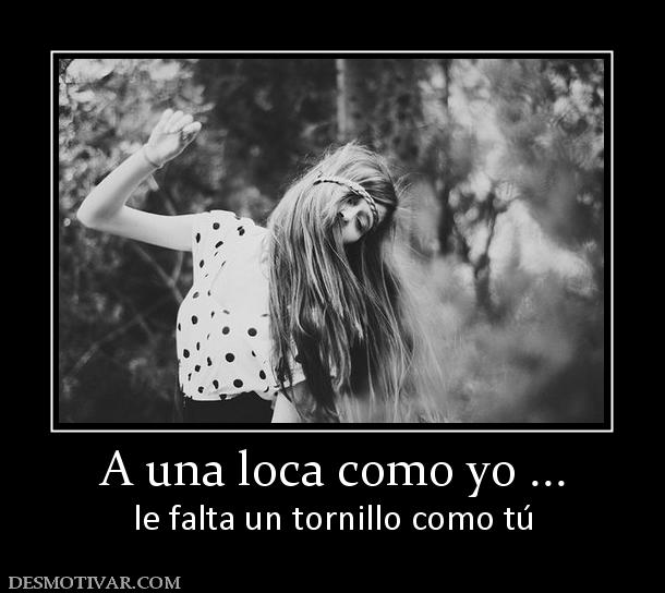A una loca como yo ... le falta un tornillo como tú
