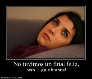 No tuvimos un final feliz, pero ... ¡Que historia!