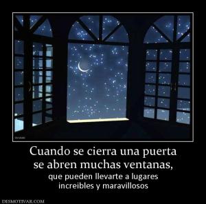 Cuando se cierra una puerta se abren muchas ventanas,  que pueden llevarte a lugares increibles y maravillosos