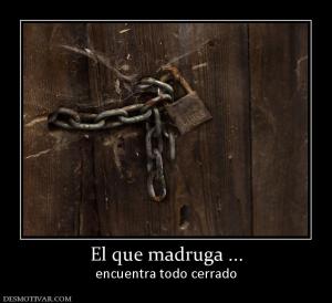 El que madruga ... encuentra todo cerrado