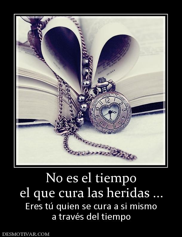 No es el tiempo el que cura las heridas ... Eres tú quien se cura a si mismo a través del tiempo