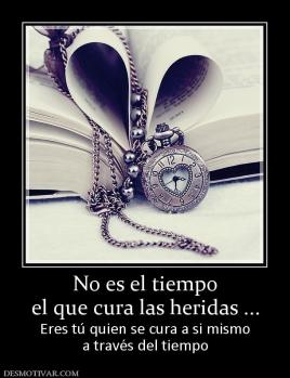 No es el tiempo el que cura las heridas ... Eres tú quien se cura a si mismo a través del tiempo