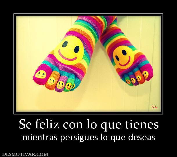 Se feliz con lo que tienes mientras persigues lo que deseas