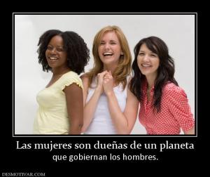 Las mujeres son dueñas de un planeta que gobiernan los hombres.