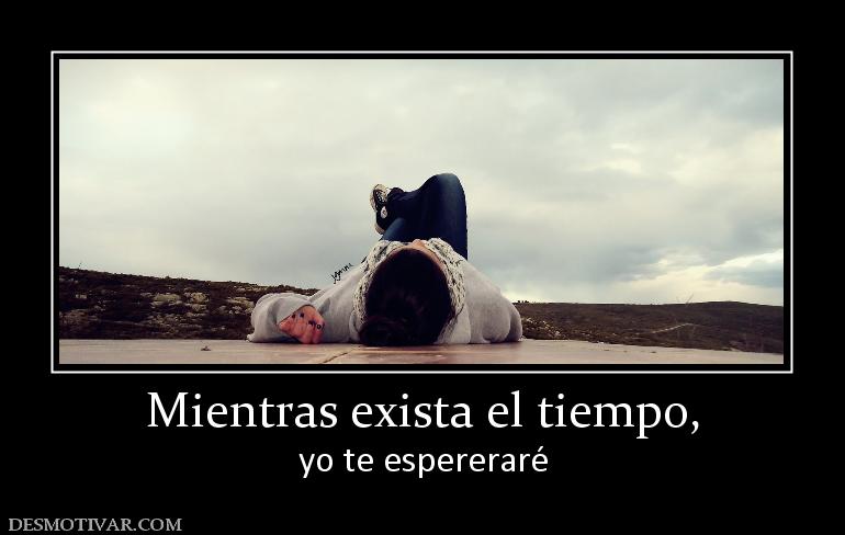 Mientras exista el tiempo, yo te espereraré