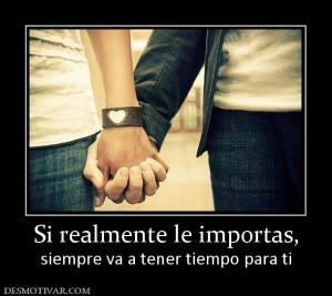Si realmente le importas, siempre va a tener tiempo para ti