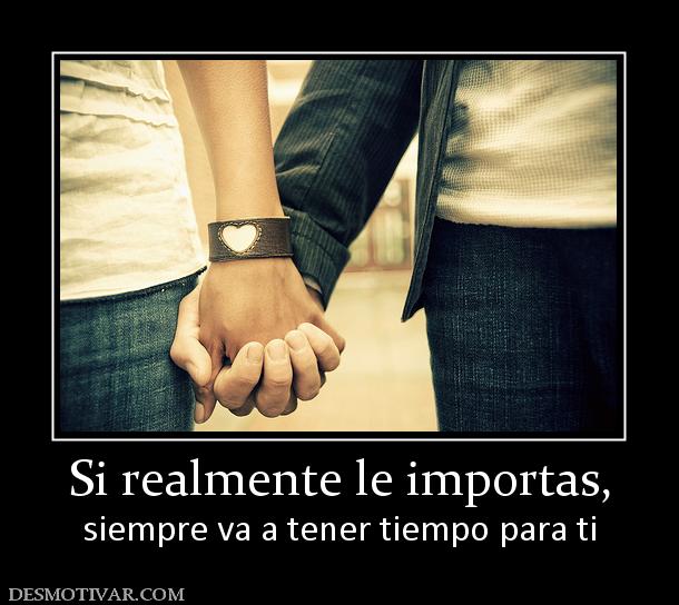Si realmente le importas, siempre va a tener tiempo para ti