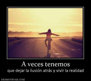 A veces tenemos que dejar la ilusión atrás y vivir la realidad