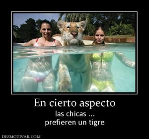 En cierto aspecto las chicas ... prefieren un tigre