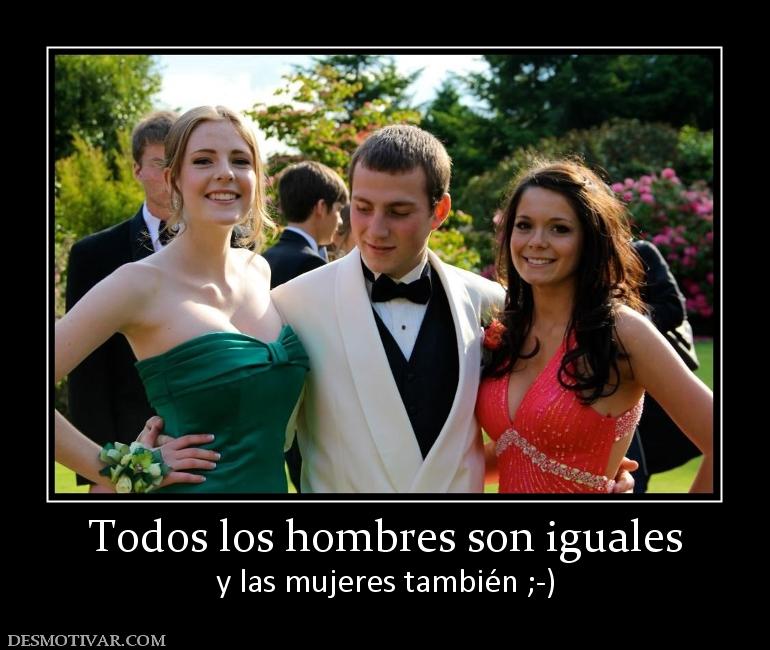 Todos los hombres son iguales y las mujeres también ;-)