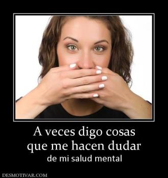 A veces digo cosas que me hacen dudar de mi salud mental