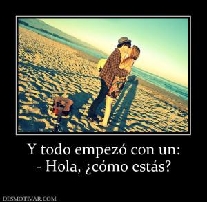 Y todo empezó con un: - Hola, ¿cómo estás?
