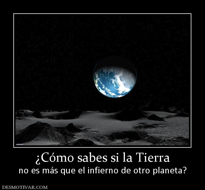 ¿Cómo sabes si la Tierra no es más que el infierno de otro planeta?