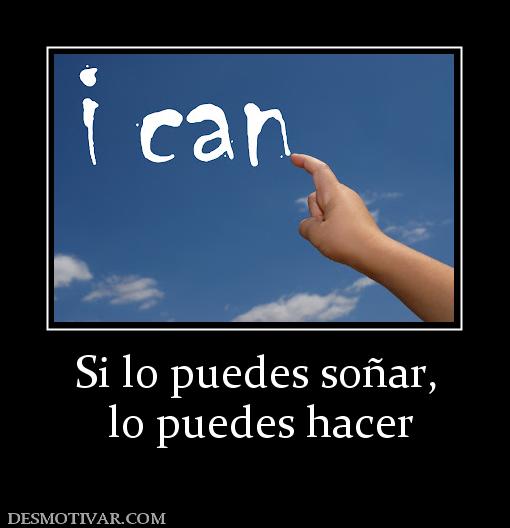 Si lo puedes soñar,  lo puedes hacer