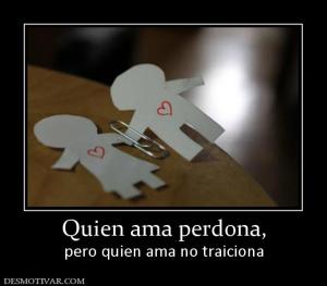 Quien ama perdona, pero quien ama no traiciona
