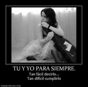 TU Y YO PARA SIEMPRE. Tan fácil decirlo... Tan difícil cumplirlo