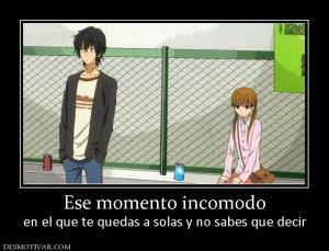 Ese momento incomodo en el que te quedas a solas y no sabes que decir