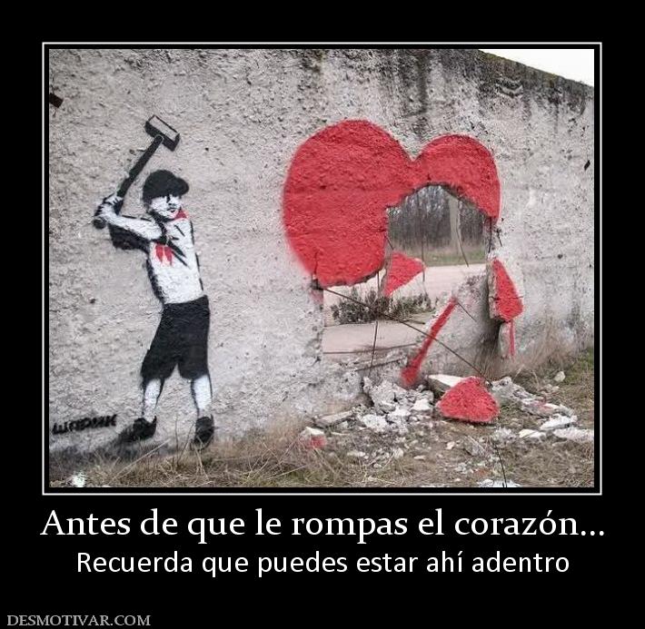 Antes de que le rompas el corazón... Recuerda que puedes estar ahí adentro