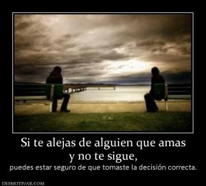 Si te alejas de alguien que amas y no te sigue, puedes estar seguro de que tomaste la decisión correcta