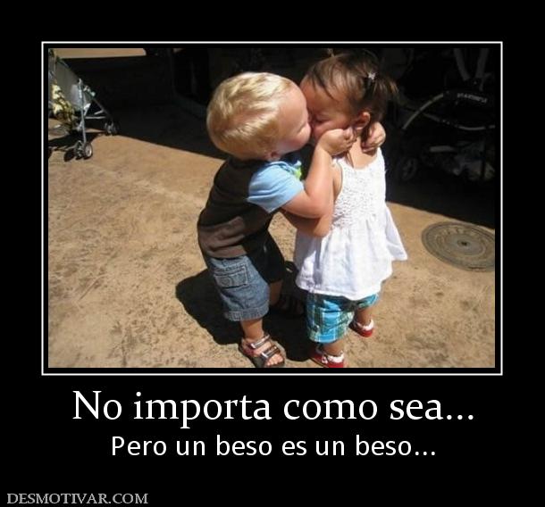 No importa como sea... Pero un beso es un beso...