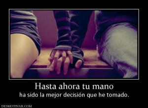 Hasta ahora tu mano ha sido la mejor decisión que he tomado.