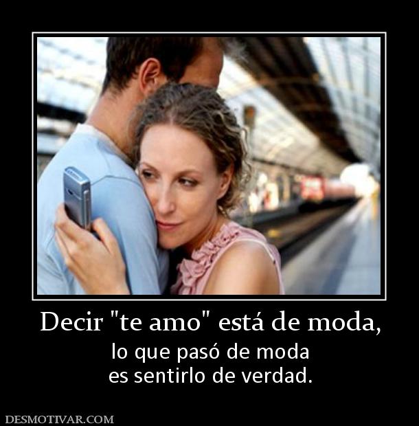 Decir  lo que pasó de moda es sentirlo de verdad.