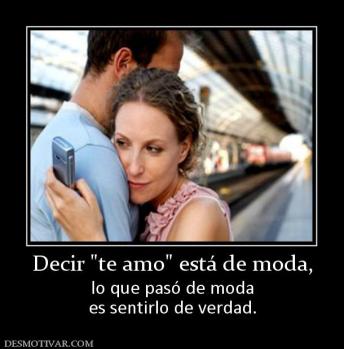 Decir  lo que pasó de moda es sentirlo de verdad.