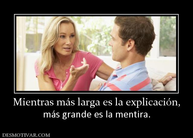 Mientras más larga es la explicación, más grande es la mentira.