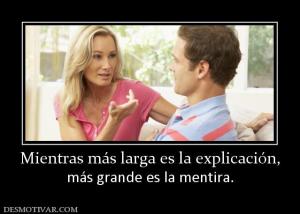 Mientras más larga es la explicación, más grande es la mentira.