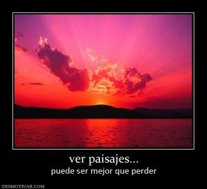 ver paisajes... puede ser mejor que perder