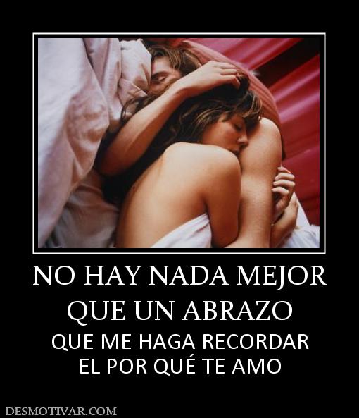 NO HAY NADA MEJOR QUE UN ABRAZO  QUE ME HAGA RECORDAR EL POR QUÉ TE AMO