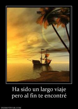 Ha sido un largo viaje pero al fin te encontré