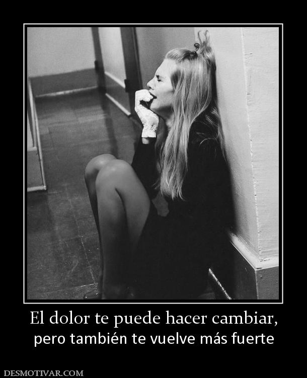 El dolor te puede hacer cambiar, pero también te vuelve más fuerte