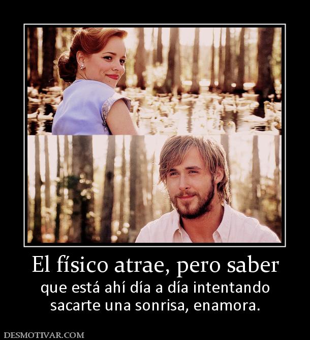 El físico atrae, pero saber que está ahí día a día intentando sacarte una sonrisa, enamora.