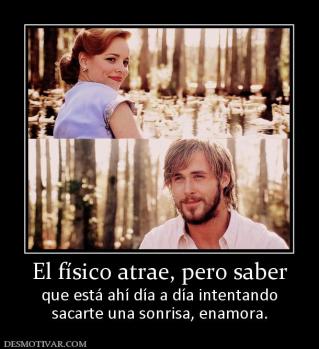 El físico atrae, pero saber que está ahí día a día intentando sacarte una sonrisa, enamora.