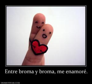 Entre broma y broma, me enamoré.