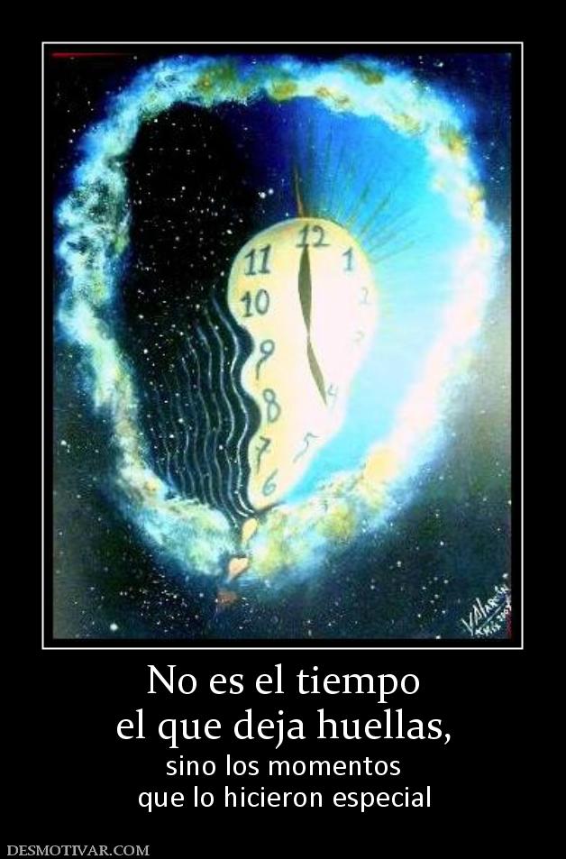 No es el tiempo el que deja huellas,  sino los momentos que lo hicieron especial