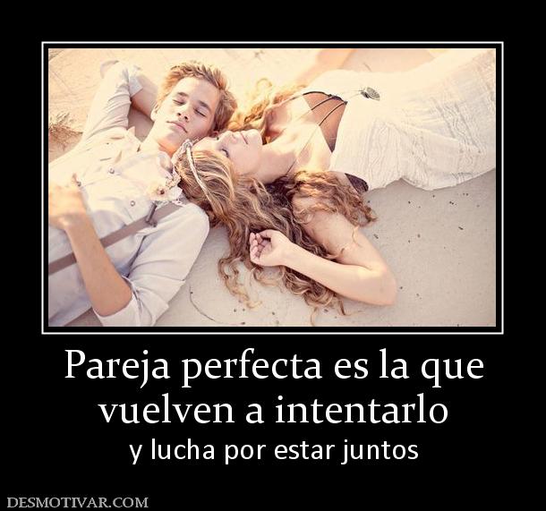 Pareja perfecta es la que vuelven a intentarlo y lucha por estar juntos