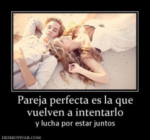 Pareja perfecta es la que vuelven a intentarlo y lucha por estar juntos