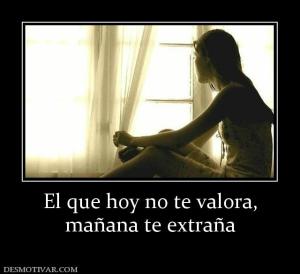 El que hoy no te valora, mañana te extraña