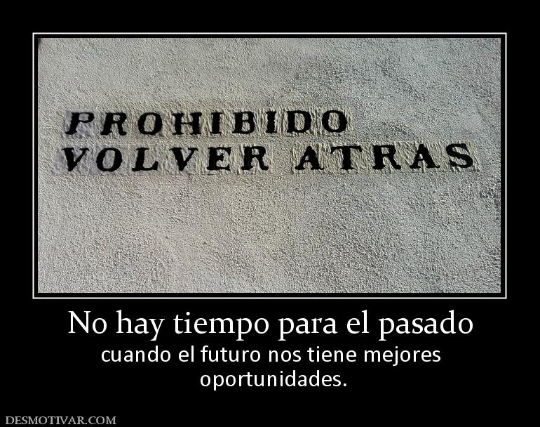 No hay tiempo para el pasado cuando el futuro nos tiene mejores  oportunidades.