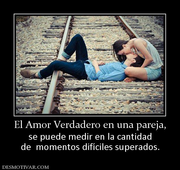 El Amor Verdadero en una pareja, se puede medir en la cantidad de  momentos difíciles superados.