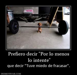 Prefiero decir   lo intente que decir